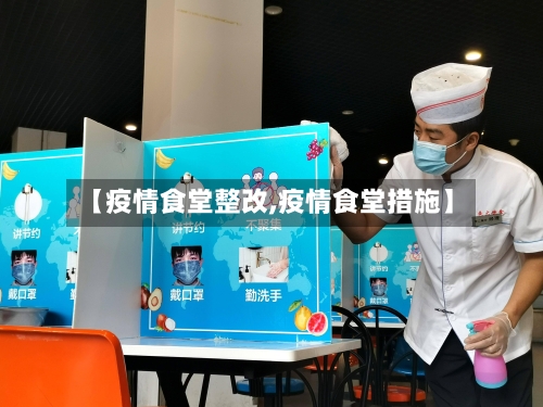 【疫情食堂整改,疫情食堂措施】-第2张图片