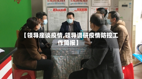 【领导座谈疫情,领导调研疫情防控工作简报】