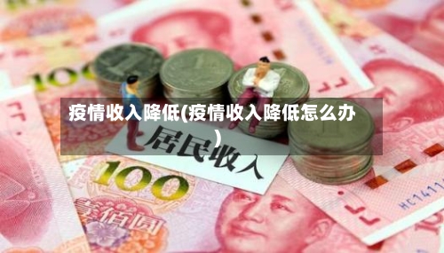 疫情收入降低(疫情收入降低怎么办)-第3张图片