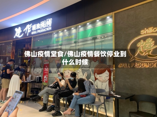 佛山疫情堂食/佛山疫情餐饮停业到什么时候-第2张图片