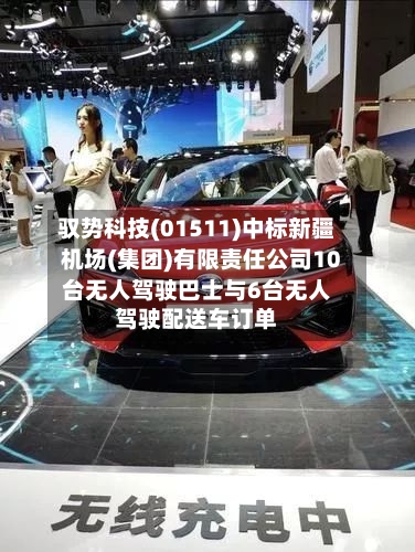 驭势科技(01511)中标新疆机场(集团)有限责任公司10台无人驾驶巴士与6台无人驾驶配送车订单