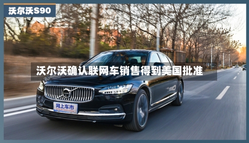 沃尔沃确认联网车销售得到美国批准