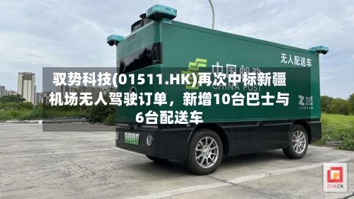 驭势科技(01511.HK)再次中标新疆机场无人驾驶订单，新增10台巴士与6台配送车