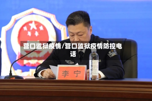 营口监狱疫情/营口监狱疫情防控电话