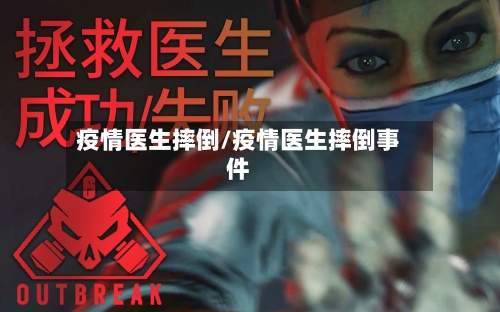 疫情医生摔倒/疫情医生摔倒事件